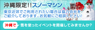 沖縄限定!!スノーマシン 東京近郊でご利用されたい場合は協力会社をご紹介しております。お気軽にご相談ください！　沖縄で雪を使ったイベントを開催してみませんか？
